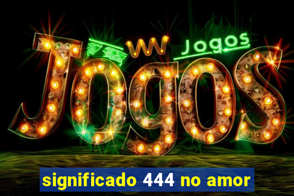 significado 444 no amor